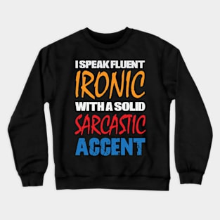 I Speak Fluent Ironic With a Solid Sarcastic Accent Crewneck Sweatshirt